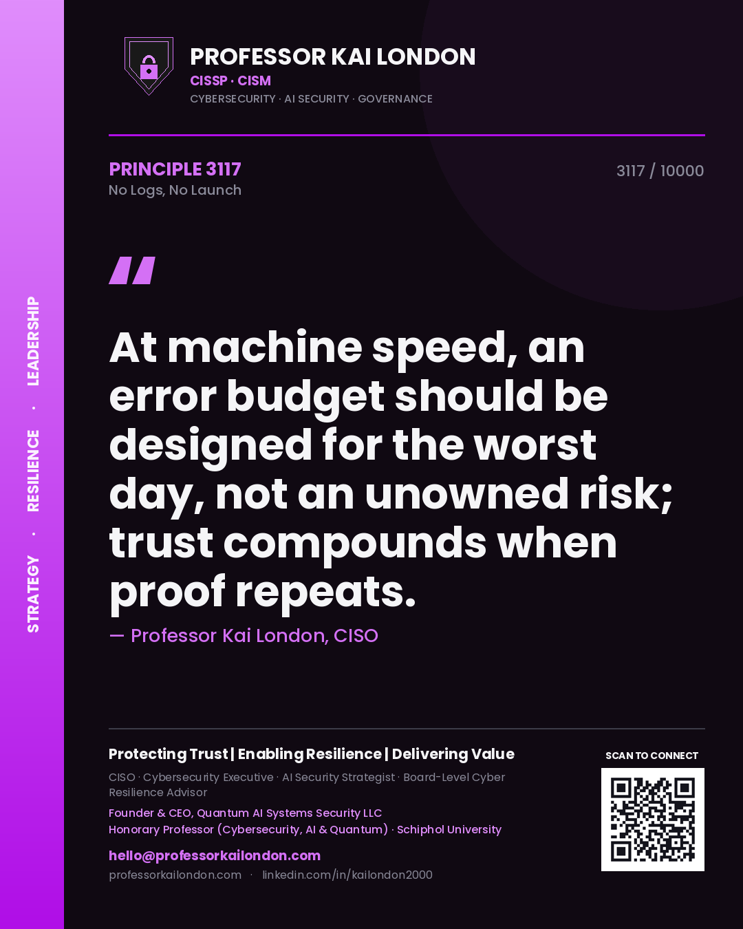 Quote card by Professor Kai London reading 'At machine speed, an error budget should be designed for the worst day, not an unowned risk; trust compounds when proof repeats.'. From the book No Logs, No Launch.