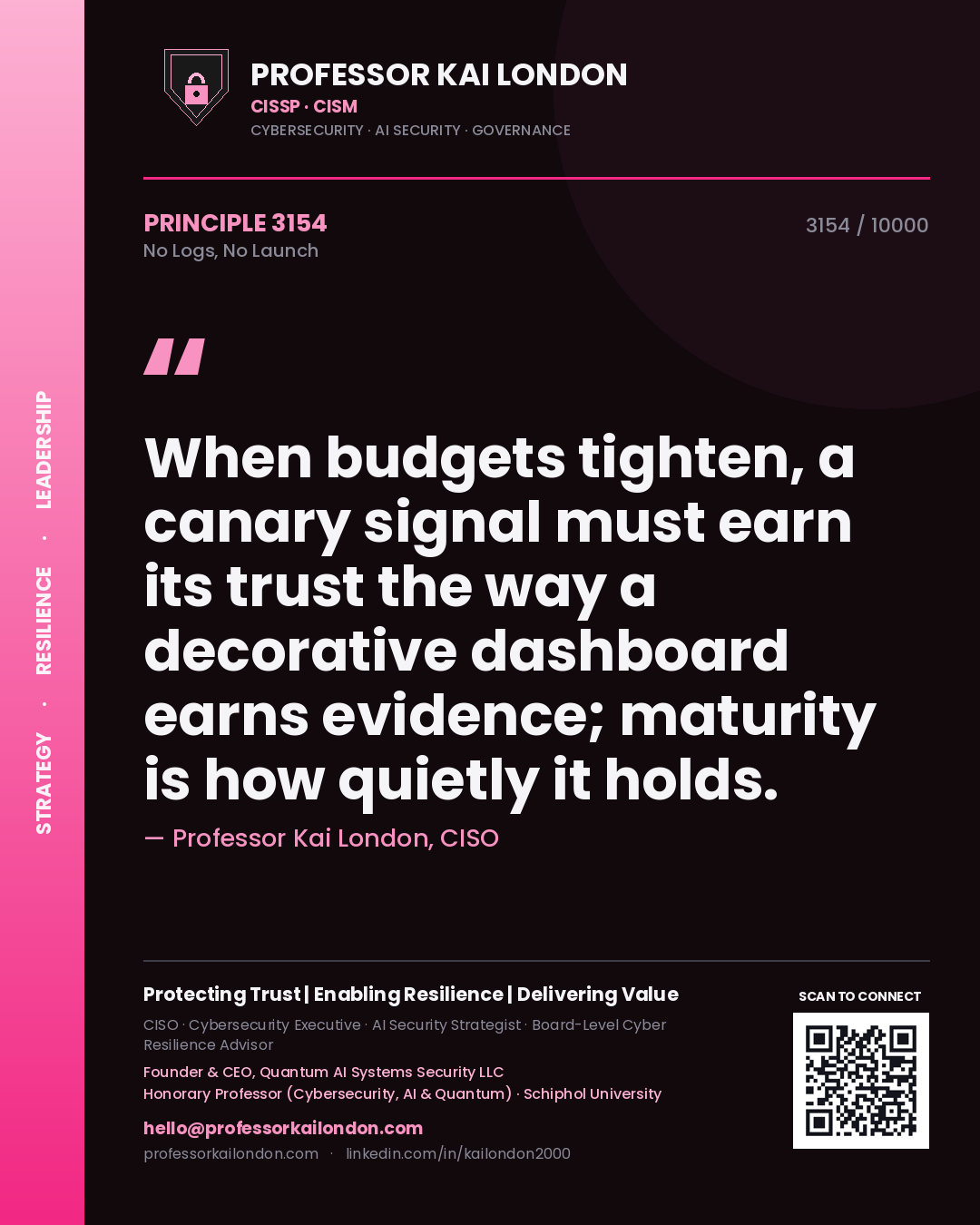 Quote card by Professor Kai London reading 'When budgets tighten, a canary signal must earn its trust the way a decorative dashboard earns evidence; maturity is how quietly it holds.'. From the book No Logs, No Launch.