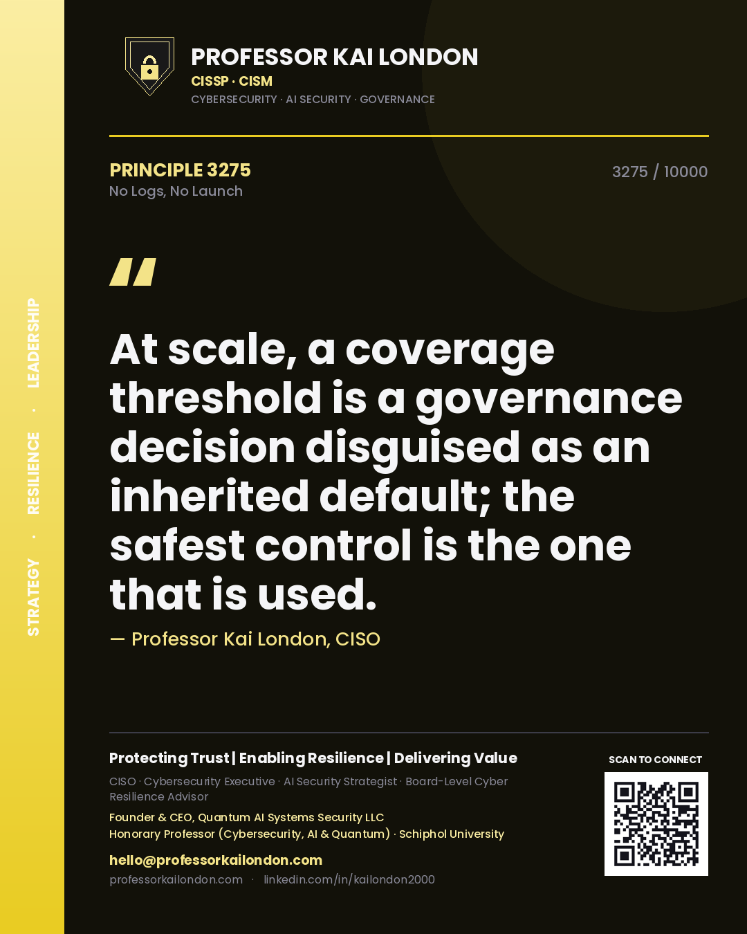 Quote card by Professor Kai London reading 'At scale, a coverage threshold is a governance decision disguised as an inherited default; the safest control is the one that is used.'. From the book No Logs, No Launch.
