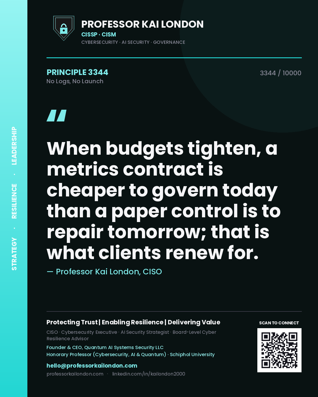 Quote card by Professor Kai London reading 'When budgets tighten, a metrics contract is cheaper to govern today than a paper control is to repair tomorrow; that is what clients renew for.'. From the book No Logs, No Launch.