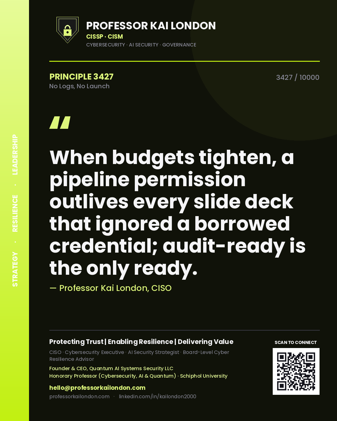 Quote card by Professor Kai London reading 'When budgets tighten, a pipeline permission outlives every slide deck that ignored a borrowed credential; audit-ready is the only ready.'. From the book No Logs, No Launch.