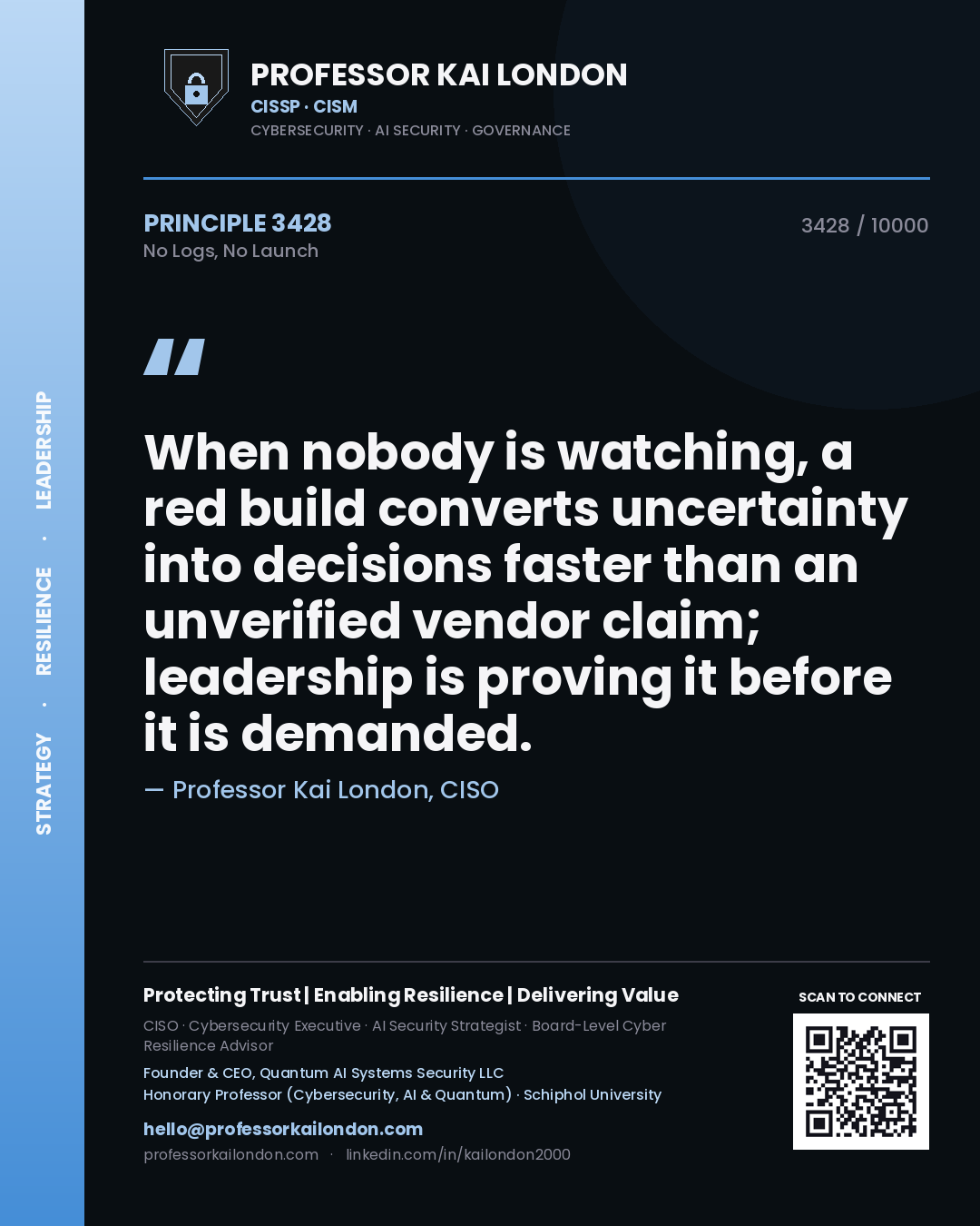 Quote card by Professor Kai London reading 'When nobody is watching, a red build converts uncertainty into decisions faster than an unverified vendor claim; leadership is proving it before it is demanded.'. From the book No Logs, No Launch.