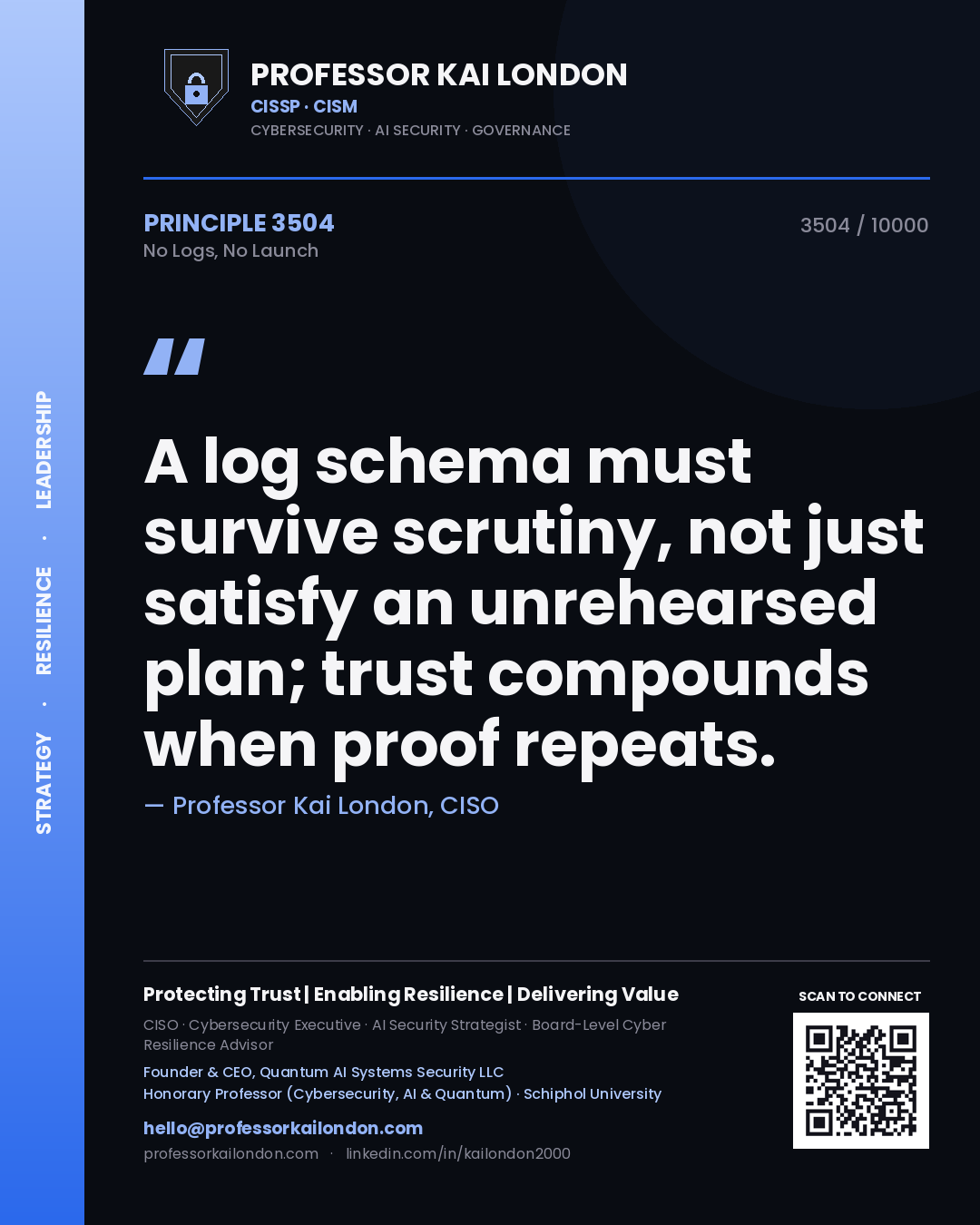 Quote card by Professor Kai London reading 'A log schema must survive scrutiny, not just satisfy an unrehearsed plan; trust compounds when proof repeats.'. From the book No Logs, No Launch.