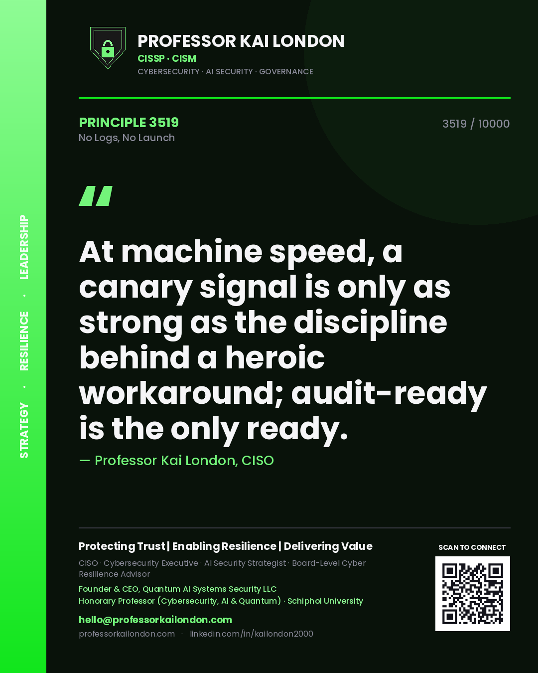 Quote card by Professor Kai London reading 'At machine speed, a canary signal is only as strong as the discipline behind a heroic workaround; audit-ready is the only ready.'. From the book No Logs, No Launch.