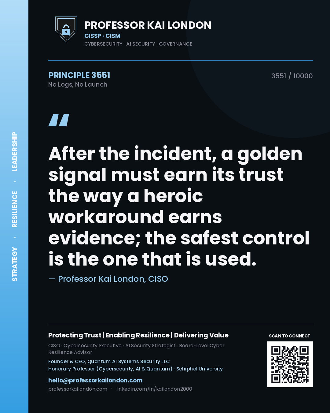 Professor Kai London principle 3551: After the incident, a golden signal must earn its trust the way a heroic workaround earns evidence; the safest control is the one that is used.