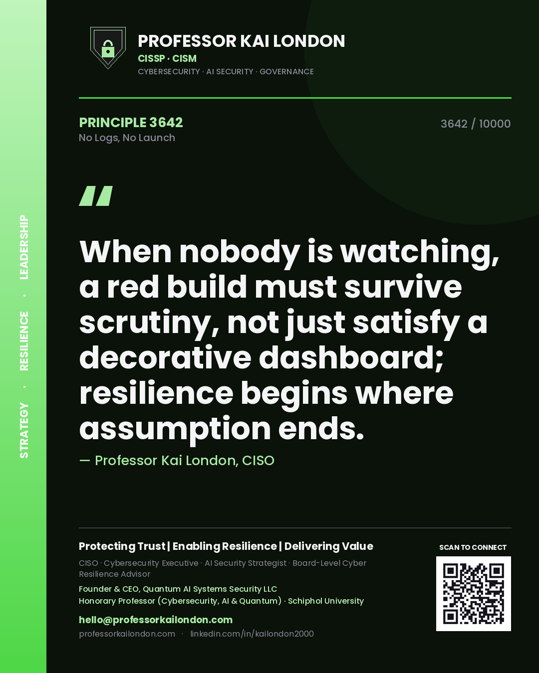 Quote card by Professor Kai London reading 'When nobody is watching, a red build must survive scrutiny, not just satisfy a decorative dashboard; resilience begins where assumption ends.'. From the book No Logs, No Launch.