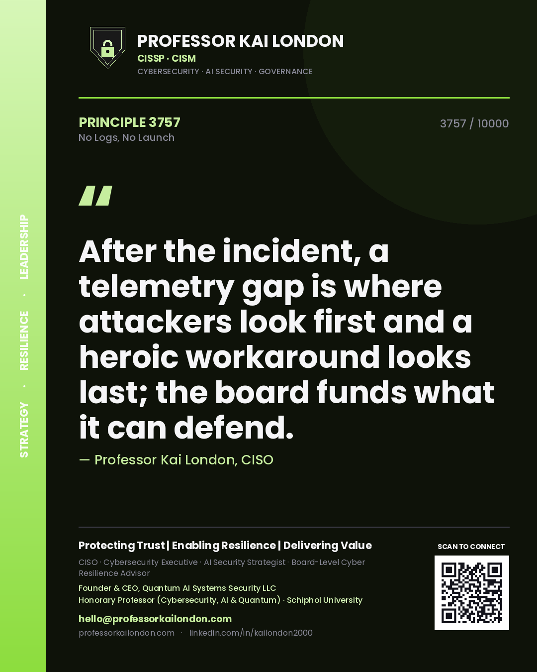 Professor Kai London principle 3757: After the incident, a telemetry gap is where attackers look first and a heroic workaround looks last; the board funds what it can defend.