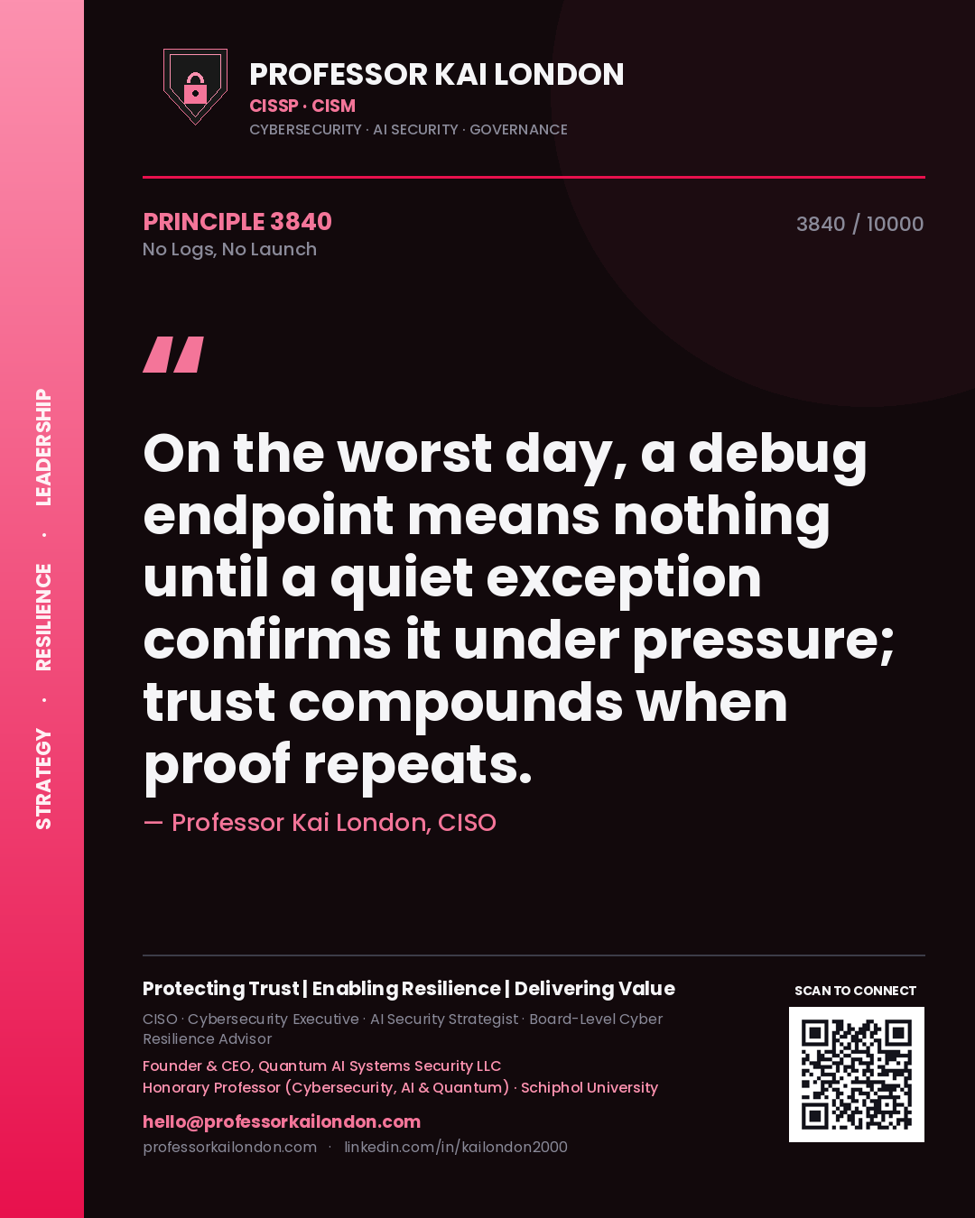 Quote card by Professor Kai London reading 'On the worst day, a debug endpoint means nothing until a quiet exception confirms it under pressure; trust compounds when proof repeats.'. From the book No Logs, No Launch.