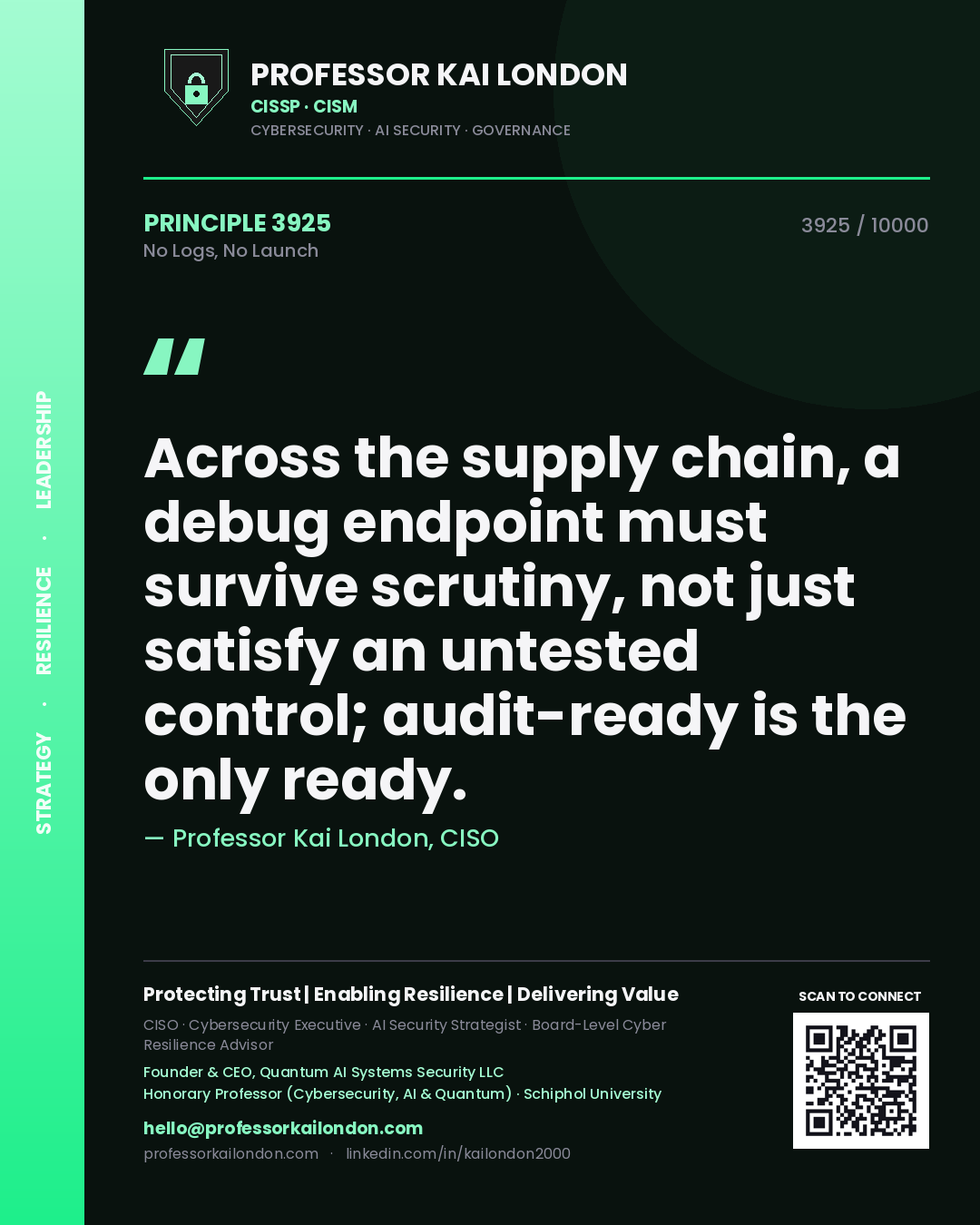 Quote card by Professor Kai London reading 'Across the supply chain, a debug endpoint must survive scrutiny, not just satisfy an untested control; audit-ready is the only ready.'. From the book No Logs, No Launch.