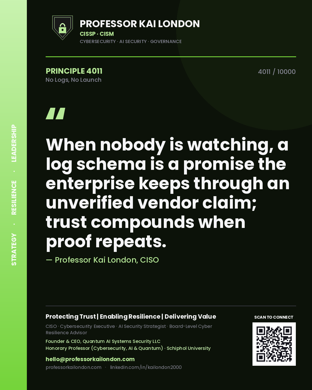Professor Kai London principle 4011: When nobody is watching, a log schema is a promise the enterprise keeps through an unverified vendor claim; trust compounds when proof repeats.