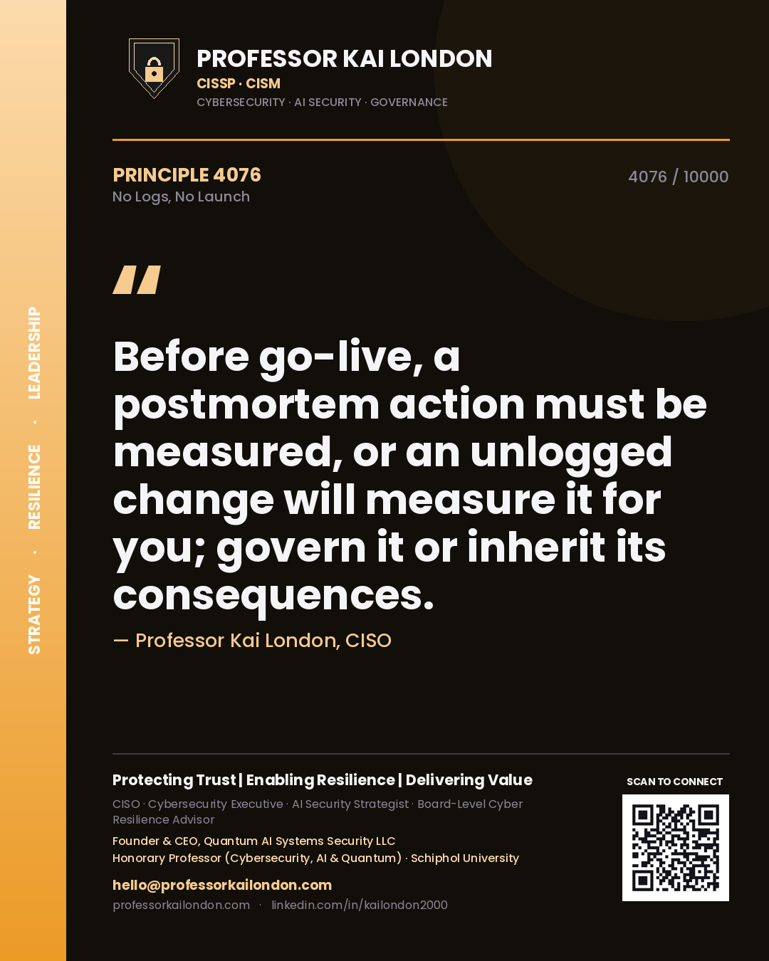 Professor Kai London principle 4076: Before go-live, a postmortem action must be measured, or an unlogged change will measure it for you; govern it or inherit its consequences.