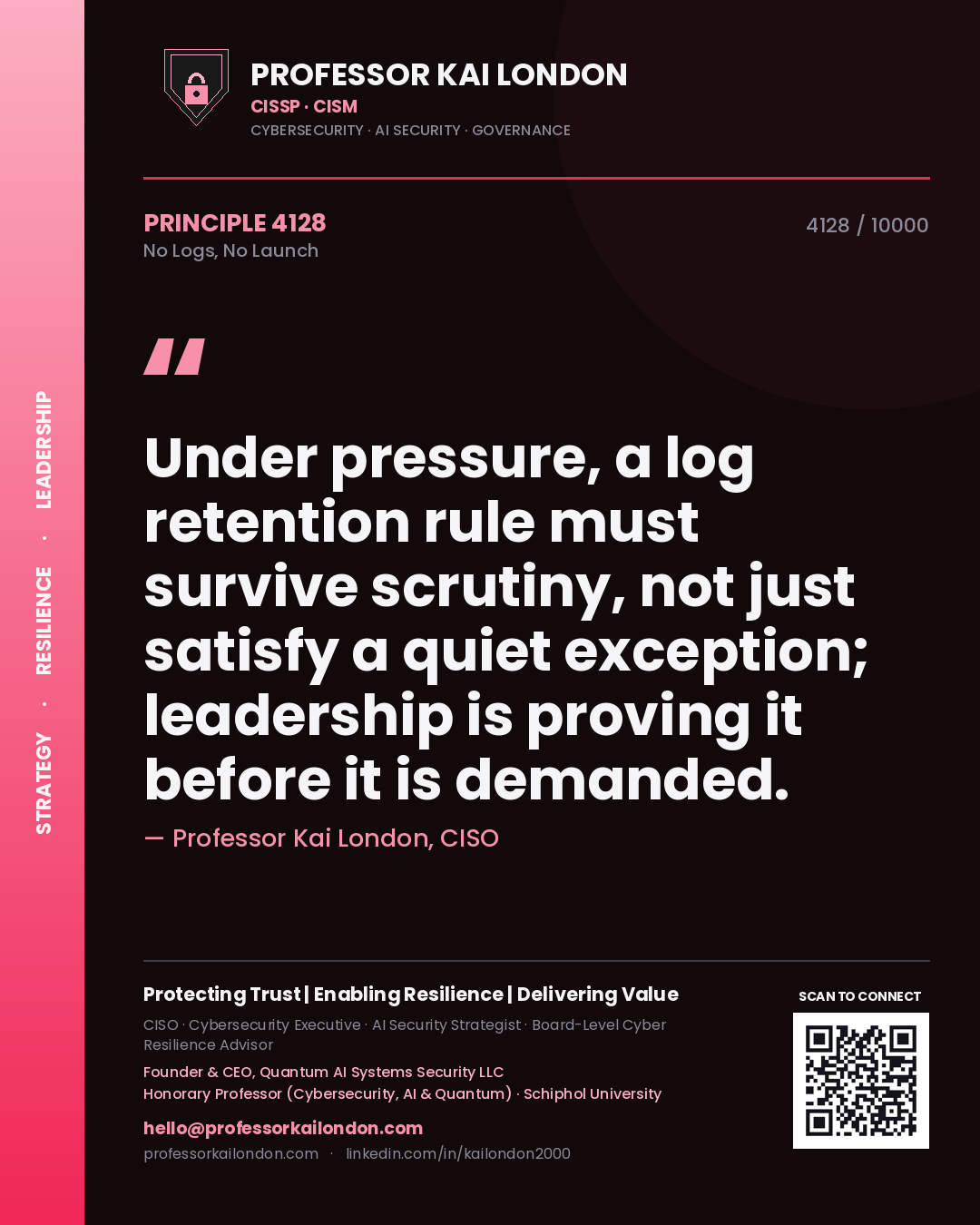 Professor Kai London principle 4128: Under pressure, a log retention rule must survive scrutiny, not just satisfy a quiet exception; leadership is proving it before it is demanded.