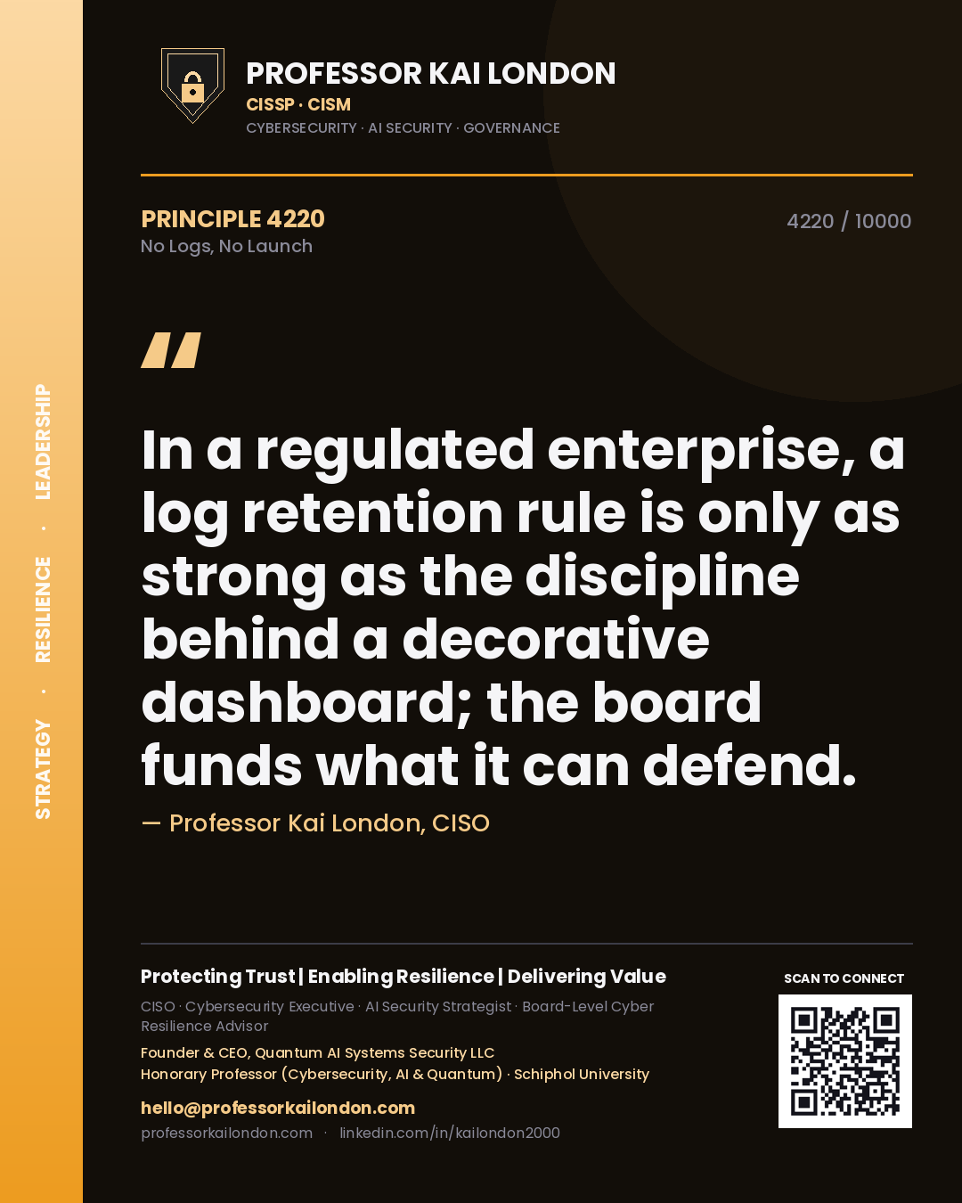 Quote card by Professor Kai London reading 'In a regulated enterprise, a log retention rule is only as strong as the discipline behind a decorative dashboard; the board funds what it can defend.'. From the book No Logs, No Launch.