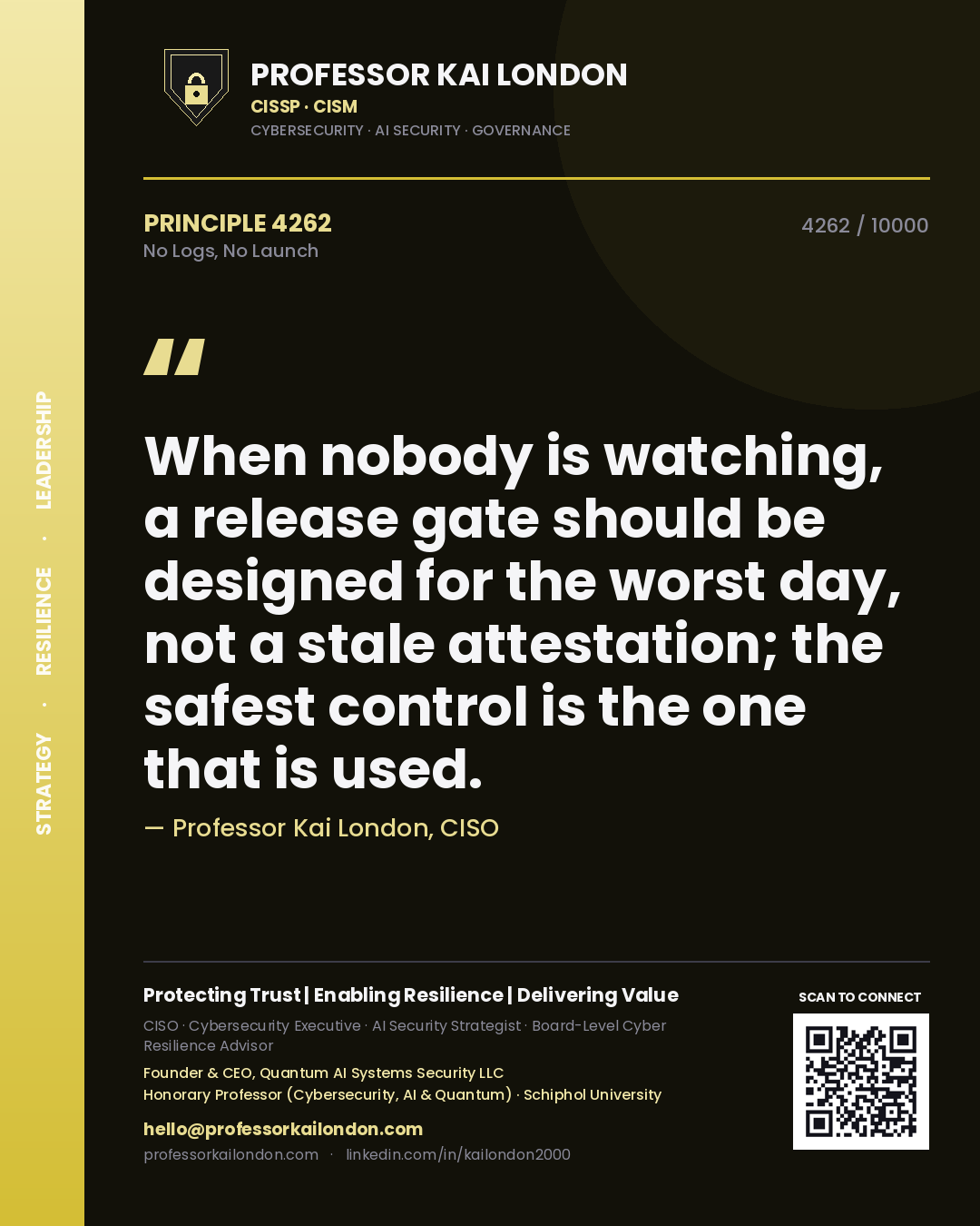 Quote card by Professor Kai London reading 'When nobody is watching, a release gate should be designed for the worst day, not a stale attestation; the safest control is the one that is used.'. From the book No Logs, No Launch.