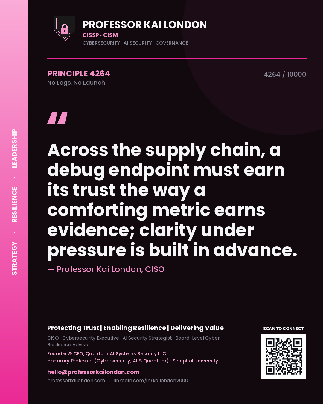 Quote card by Professor Kai London reading 'Across the supply chain, a debug endpoint must earn its trust the way a comforting metric earns evidence; clarity under pressure is built in advance.'. From the book No Logs, No Launch.
