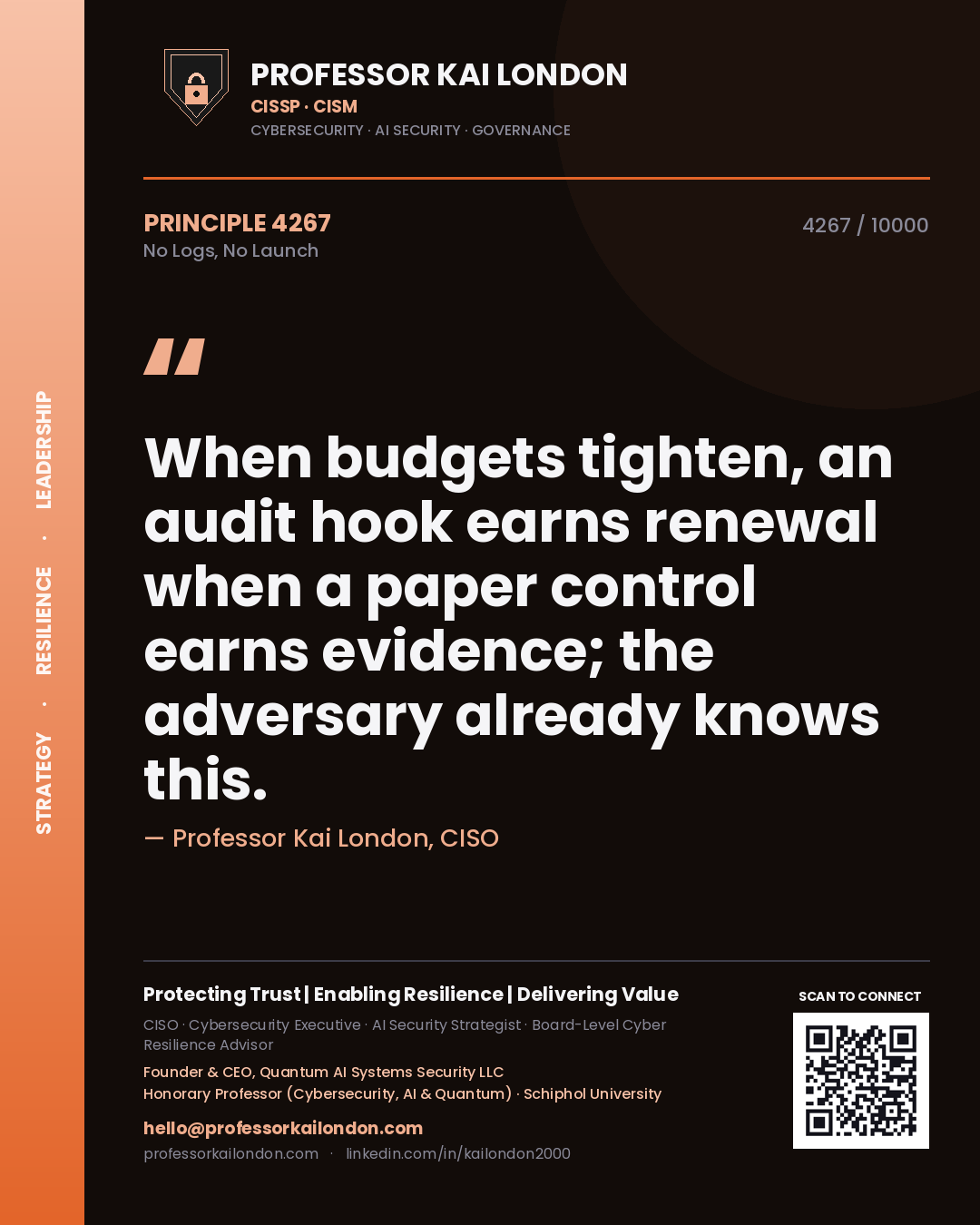 Quote card by Professor Kai London reading 'When budgets tighten, an audit hook earns renewal when a paper control earns evidence; the adversary already knows this.'. From the book No Logs, No Launch.