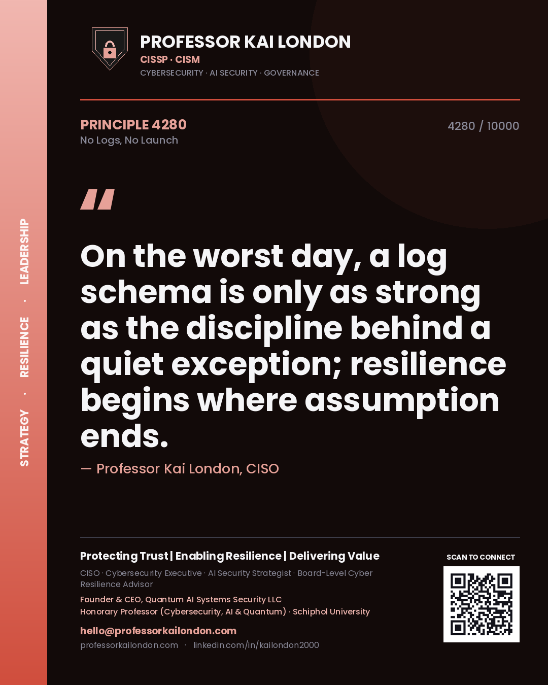 Quote card by Professor Kai London reading 'On the worst day, a log schema is only as strong as the discipline behind a quiet exception; resilience begins where assumption ends.'. From the book No Logs, No Launch.