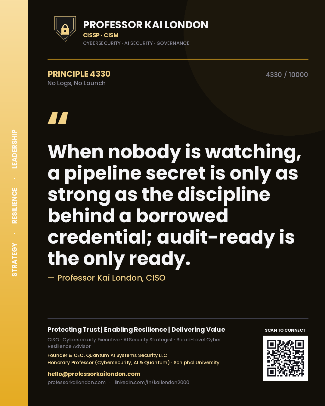 Quote card by Professor Kai London reading 'When nobody is watching, a pipeline secret is only as strong as the discipline behind a borrowed credential; audit-ready is the only ready.'. From the book No Logs, No Launch.