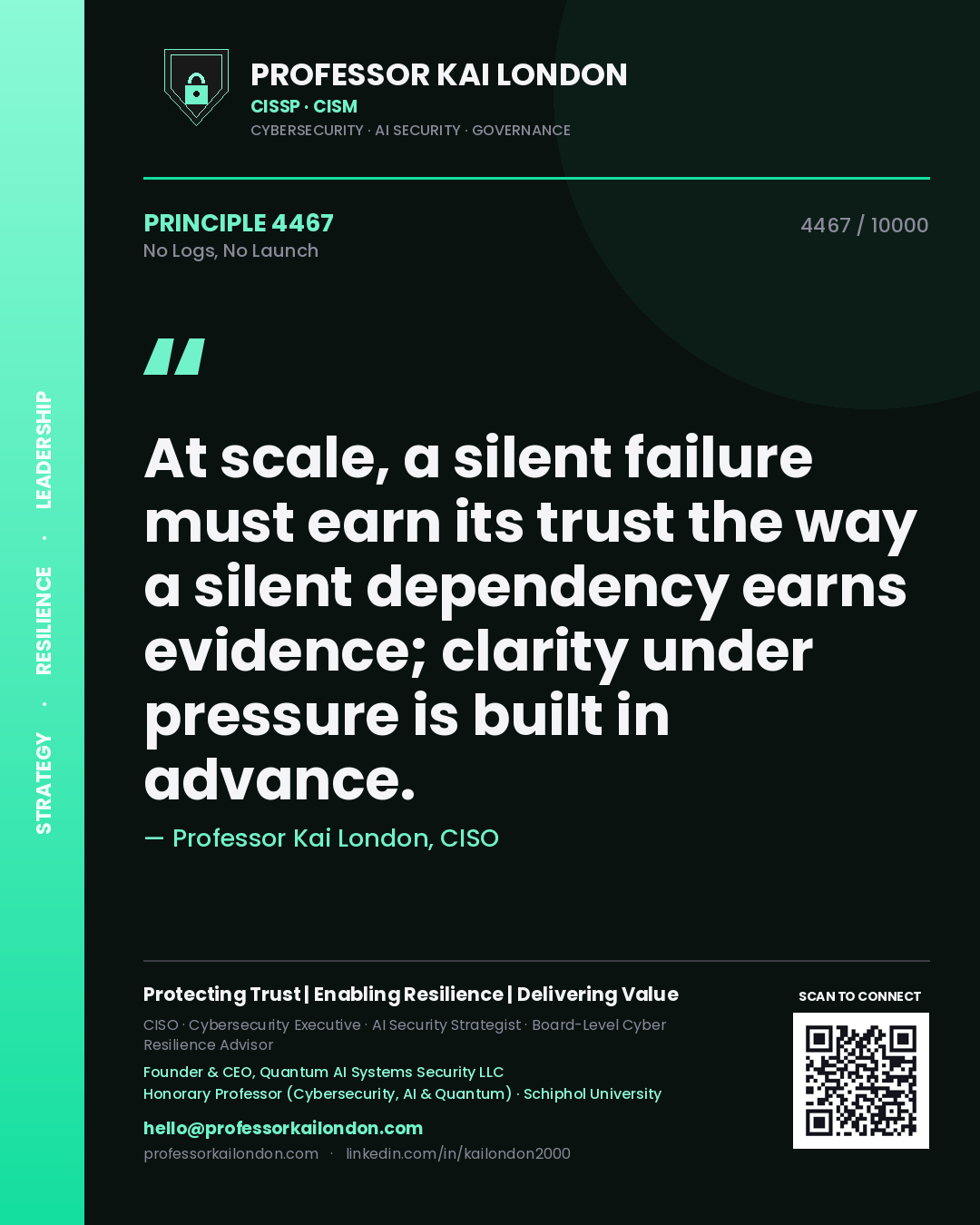 Quote card by Professor Kai London reading 'At scale, a silent failure must earn its trust the way a silent dependency earns evidence; clarity under pressure is built in advance.'. From the book No Logs, No Launch.