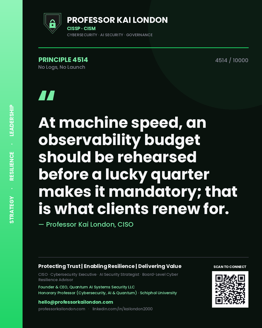 Quote card by Professor Kai London reading 'At machine speed, an observability budget should be rehearsed before a lucky quarter makes it mandatory; that is what clients renew for.'. From the book No Logs, No Launch.
