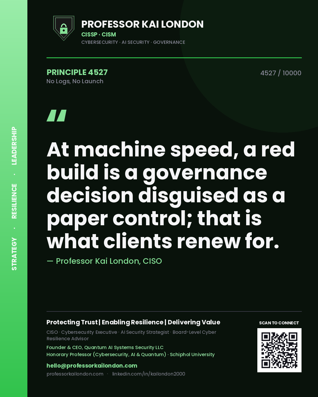 Quote card by Professor Kai London reading 'At machine speed, a red build is a governance decision disguised as a paper control; that is what clients renew for.'. From the book No Logs, No Launch.