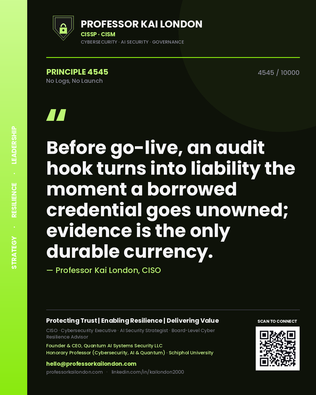 Quote card by Professor Kai London reading 'Before go-live, an audit hook turns into liability the moment a borrowed credential goes unowned; evidence is the only durable currency.'. From the book No Logs, No Launch.