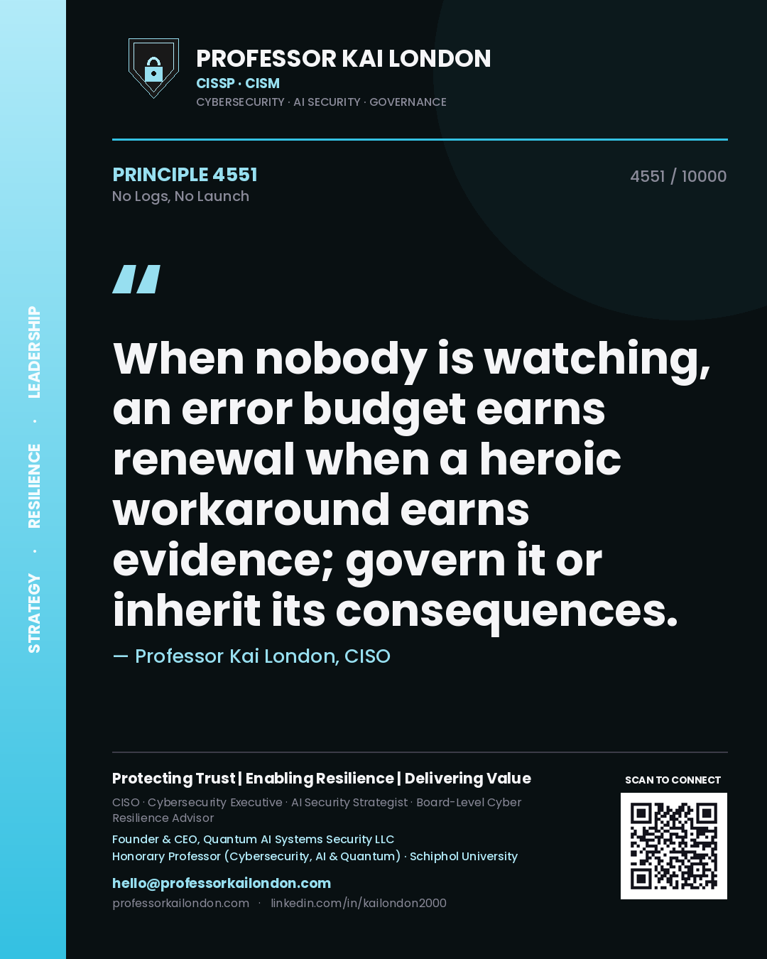 Quote card by Professor Kai London reading 'When nobody is watching, an error budget earns renewal when a heroic workaround earns evidence; govern it or inherit its consequences.'. From the book No Logs, No Launch.