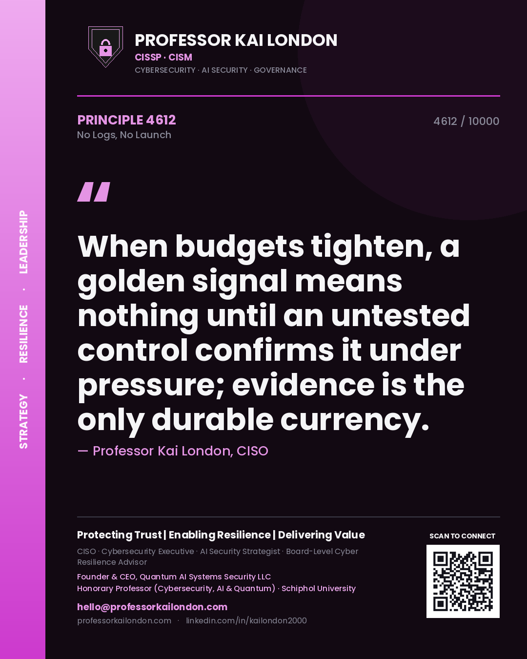 Quote card by Professor Kai London reading 'When budgets tighten, a golden signal means nothing until an untested control confirms it under pressure; evidence is the only durable currency.'. From the book No Logs, No Launch.
