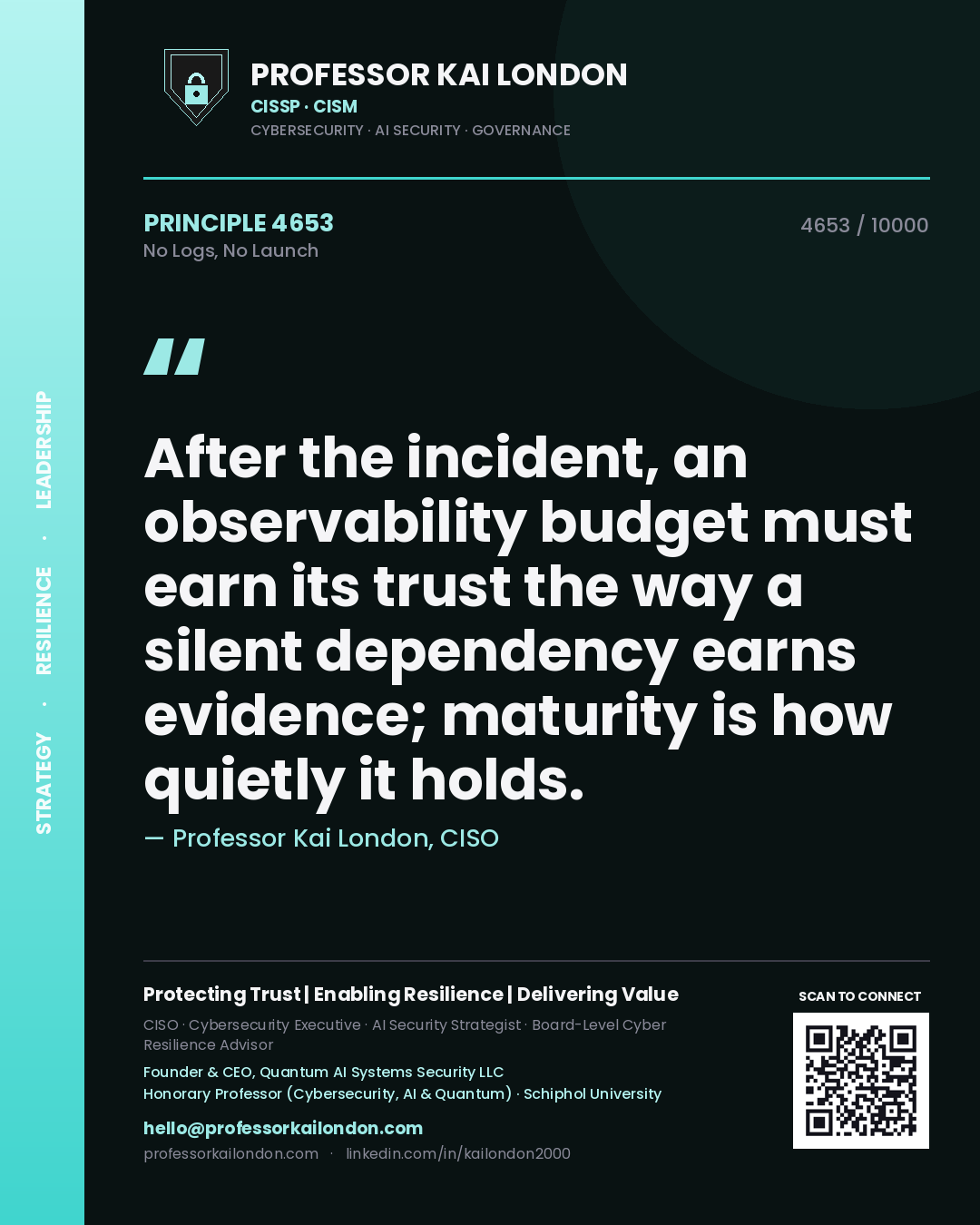 Quote card by Professor Kai London reading 'After the incident, an observability budget must earn its trust the way a silent dependency earns evidence; maturity is how quietly it holds.'. From the book No Logs, No Launch.