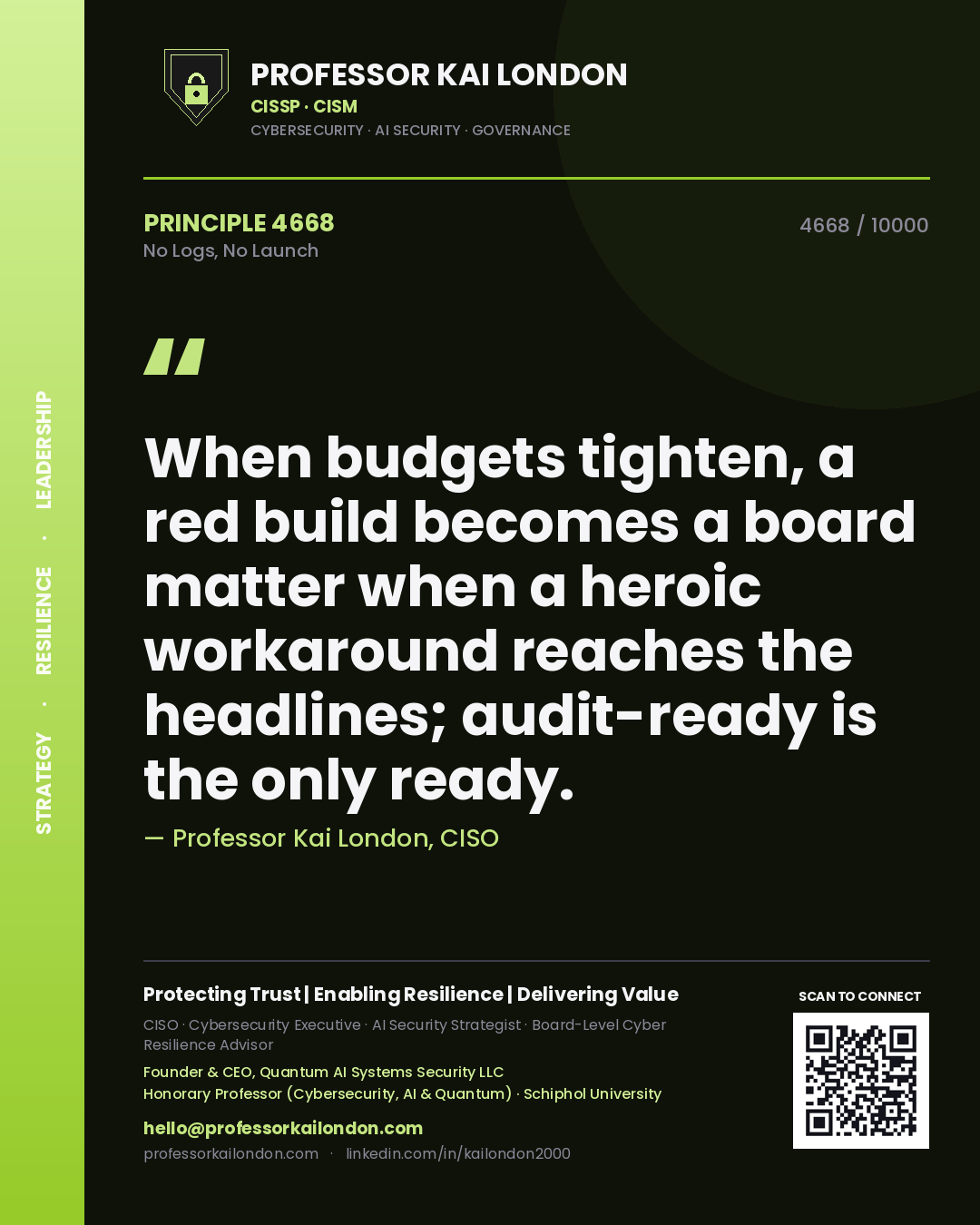 Quote card by Professor Kai London reading 'When budgets tighten, a red build becomes a board matter when a heroic workaround reaches the headlines; audit-ready is the only ready.'. From the book No Logs, No Launch.