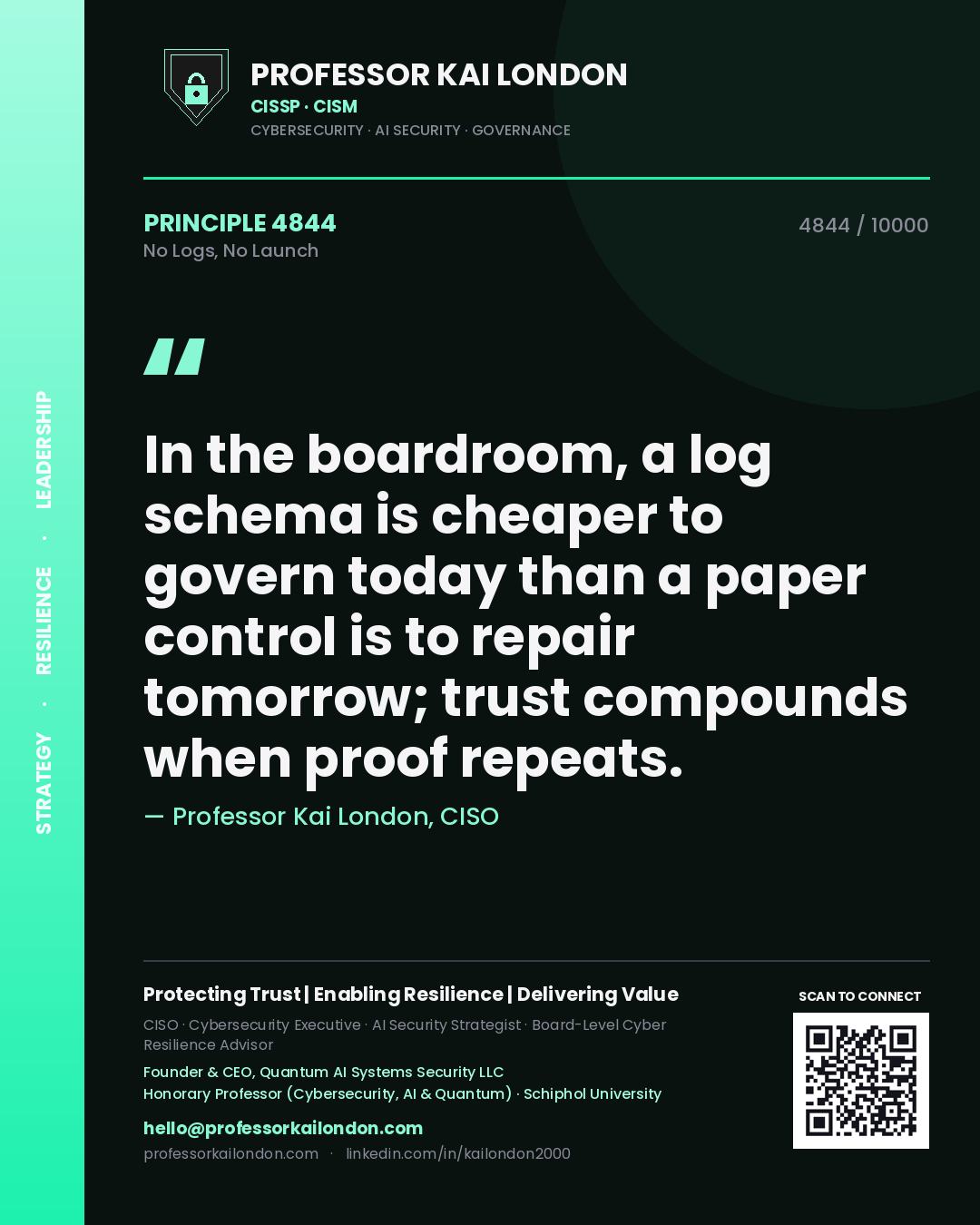 Quote card by Professor Kai London reading 'In the boardroom, a log schema is cheaper to govern today than a paper control is to repair tomorrow; trust compounds when proof repeats.'. From the book No Logs, No Launch.