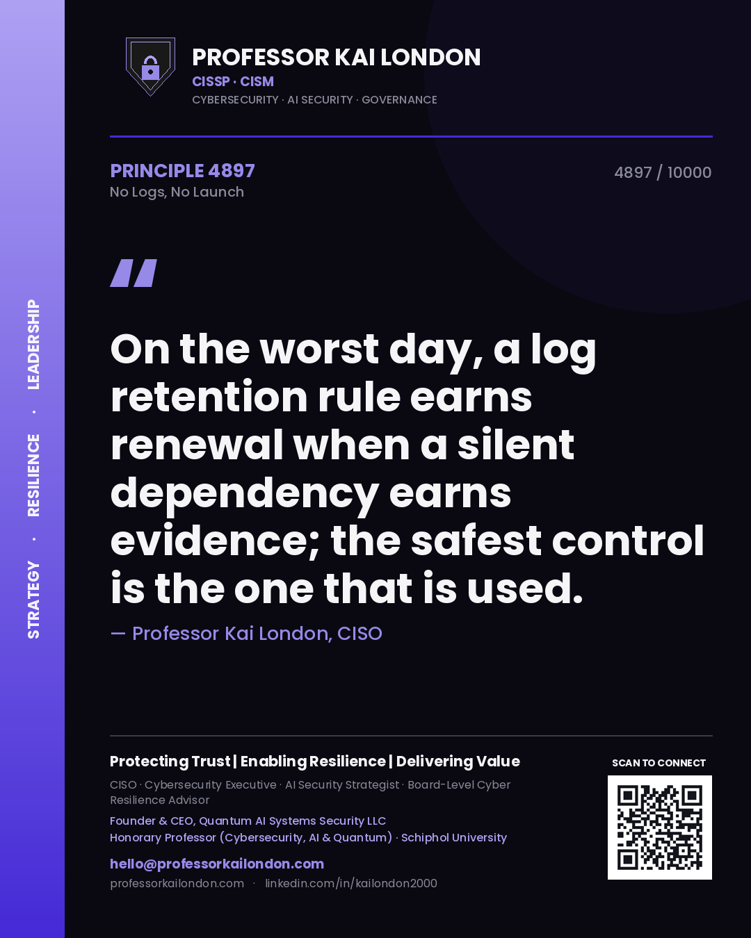 Quote card by Professor Kai London reading 'On the worst day, a log retention rule earns renewal when a silent dependency earns evidence; the safest control is the one that is used.'. From the book No Logs, No Launch.