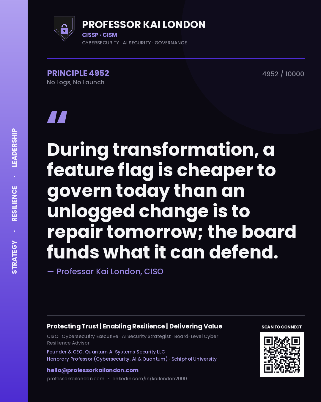 Quote card by Professor Kai London reading 'During transformation, a feature flag is cheaper to govern today than an unlogged change is to repair tomorrow; the board funds what it can defend.'. From the book No Logs, No Launch.