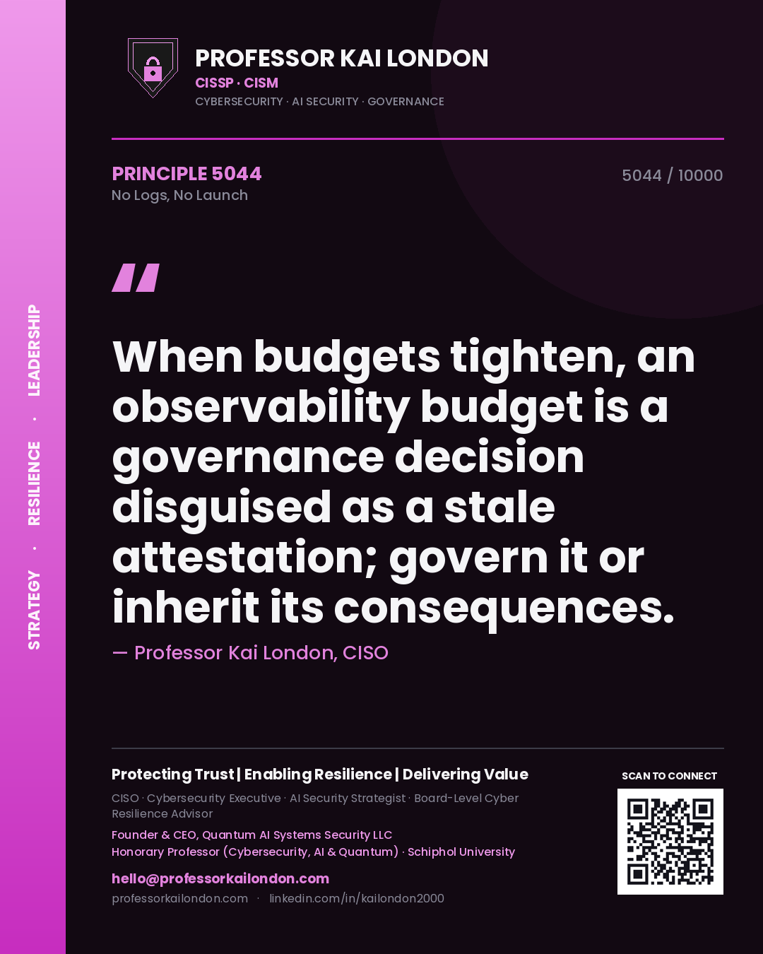 Quote card by Professor Kai London reading 'When budgets tighten, an observability budget is a governance decision disguised as a stale attestation; govern it or inherit its consequences.'. From the book No Logs, No Launch.