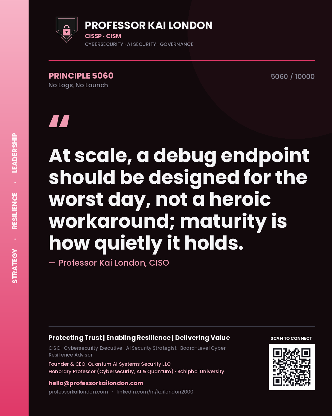 Quote card by Professor Kai London reading 'At scale, a debug endpoint should be designed for the worst day, not a heroic workaround; maturity is how quietly it holds.'. From the book No Logs, No Launch.