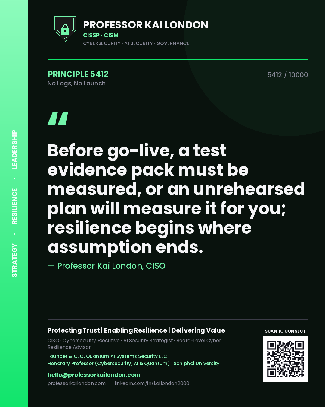 Professor Kai London principle 5412: Before go-live, a test evidence pack must be measured, or an unrehearsed plan will measure it for you; resilience begins where assumption ends.