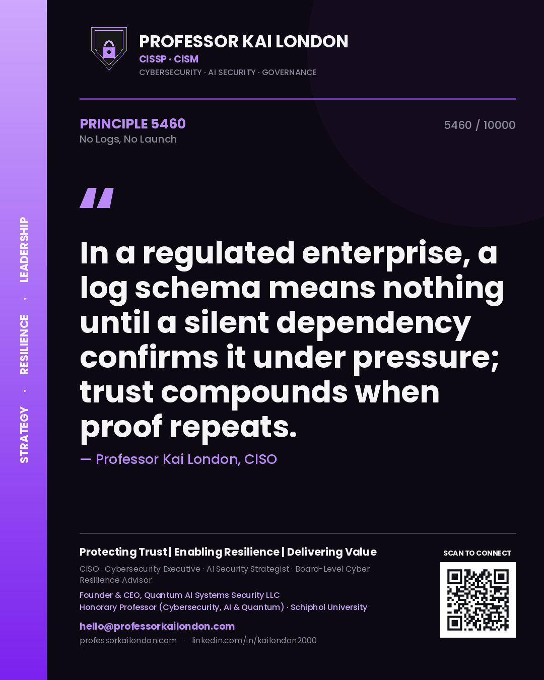 Quote card by Professor Kai London reading 'In a regulated enterprise, a log schema means nothing until a silent dependency confirms it under pressure; trust compounds when proof repeats.'. From the book No Logs, No Launch.