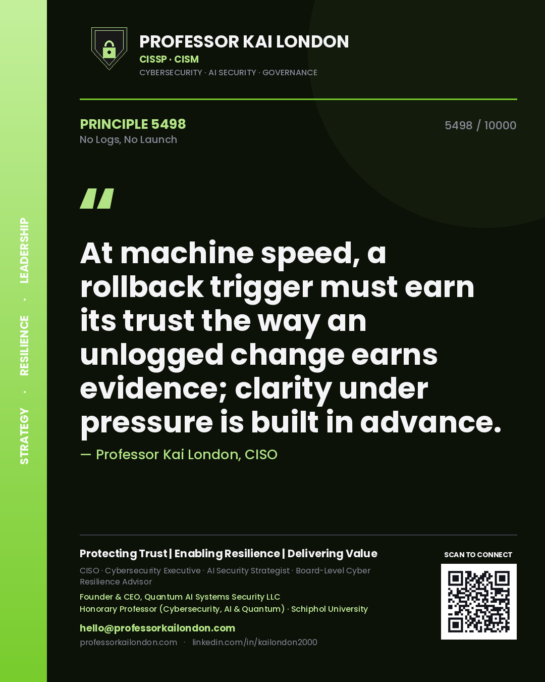 Quote card by Professor Kai London reading 'At machine speed, a rollback trigger must earn its trust the way an unlogged change earns evidence; clarity under pressure is built in advance.'. From the book No Logs, No Launch.