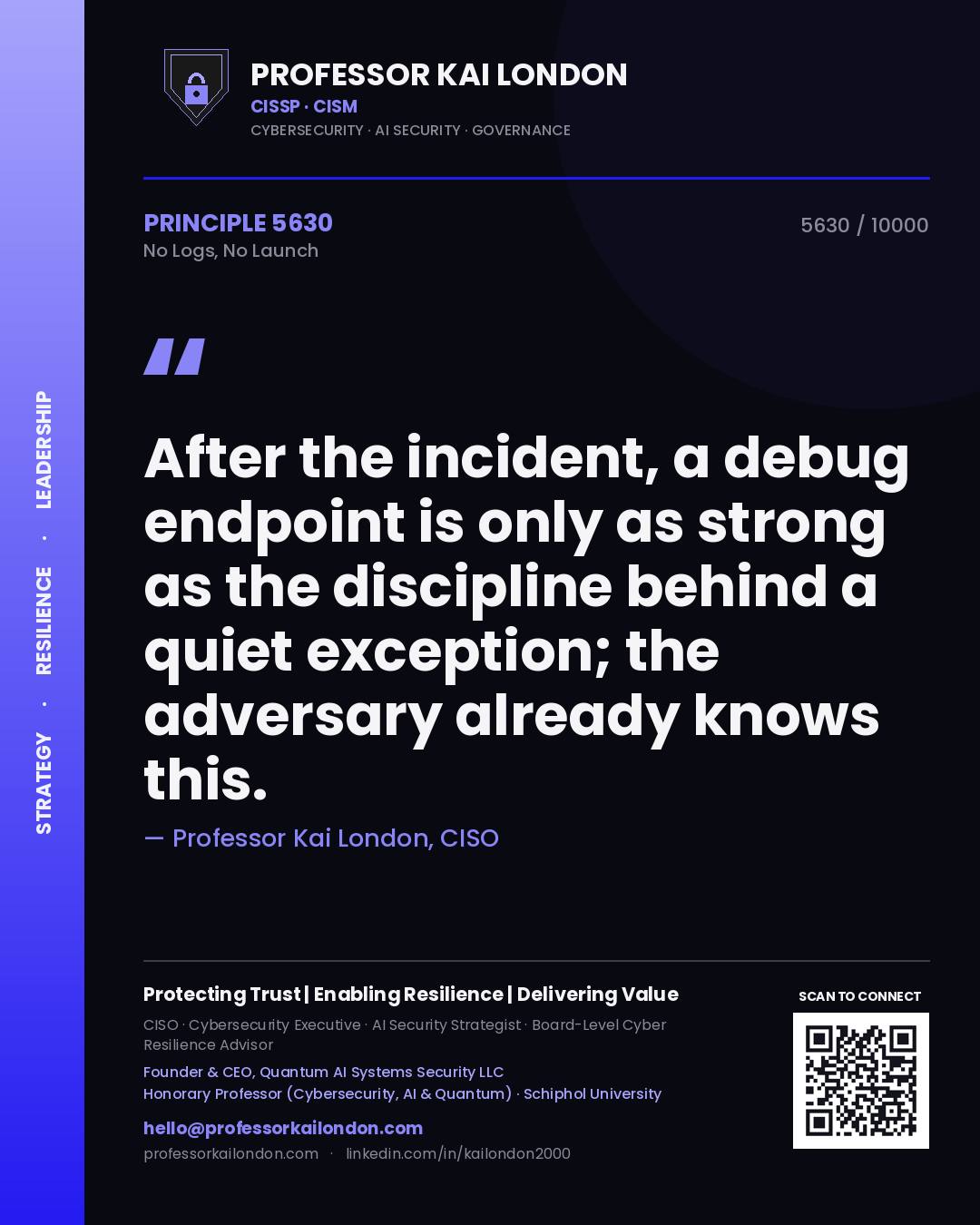 Quote card by Professor Kai London reading 'After the incident, a debug endpoint is only as strong as the discipline behind a quiet exception; the adversary already knows this.'. From the book No Logs, No Launch.