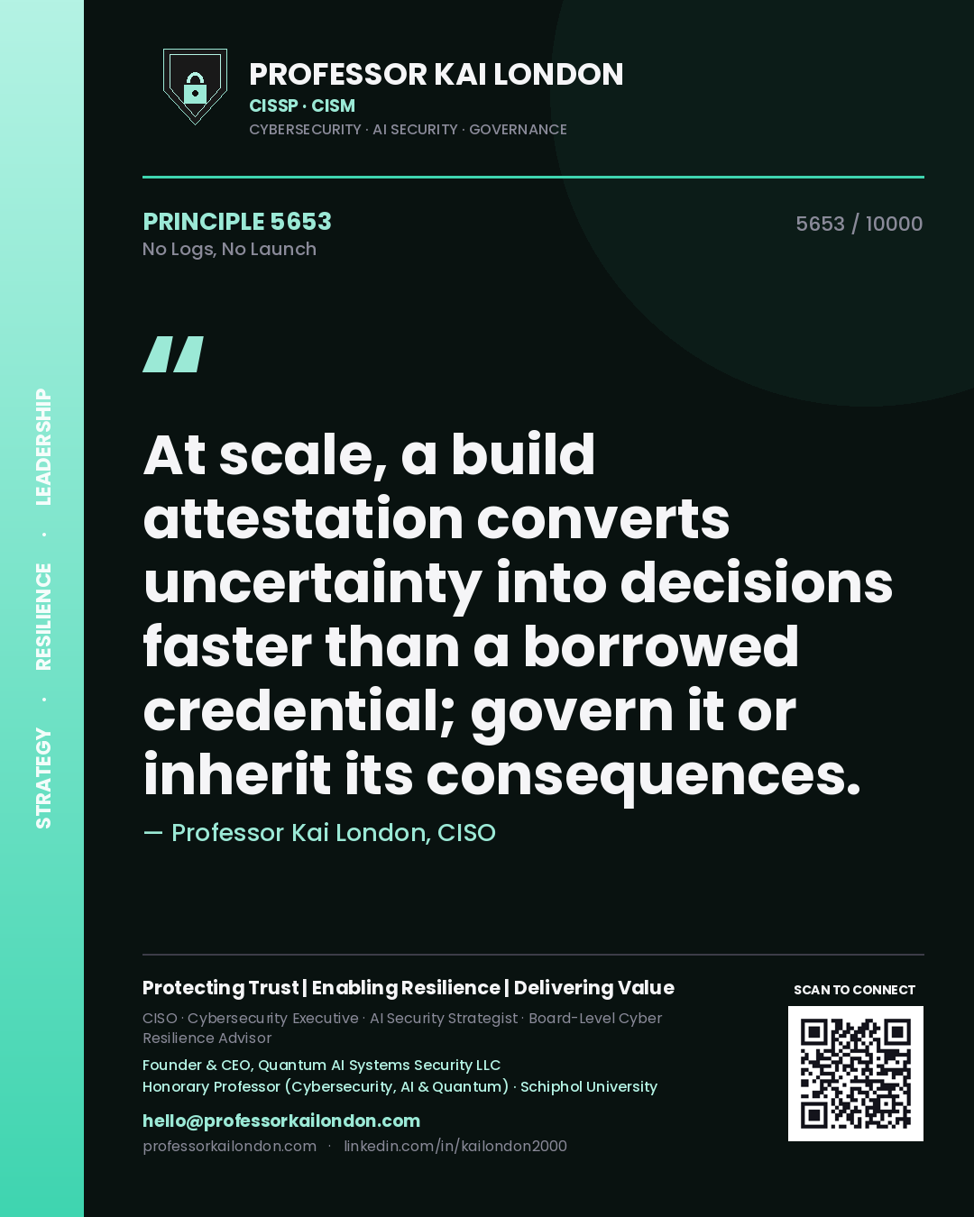 Quote card by Professor Kai London reading 'At scale, a build attestation converts uncertainty into decisions faster than a borrowed credential; govern it or inherit its consequences.'. From the book No Logs, No Launch.