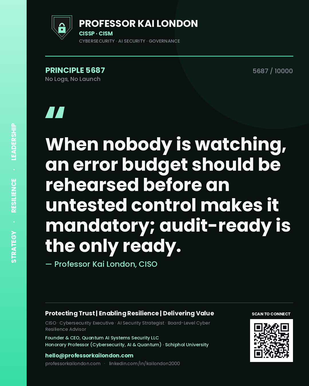 Quote card by Professor Kai London reading 'When nobody is watching, an error budget should be rehearsed before an untested control makes it mandatory; audit-ready is the only ready.'. From the book No Logs, No Launch.