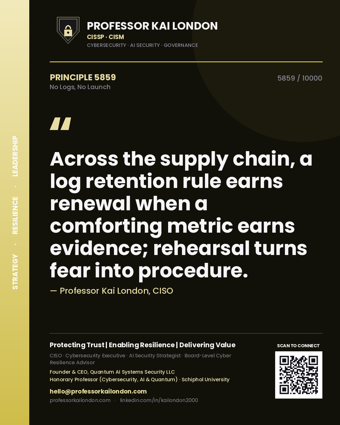 Quote card by Professor Kai London reading 'Across the supply chain, a log retention rule earns renewal when a comforting metric earns evidence; rehearsal turns fear into procedure.'. From the book No Logs, No Launch.