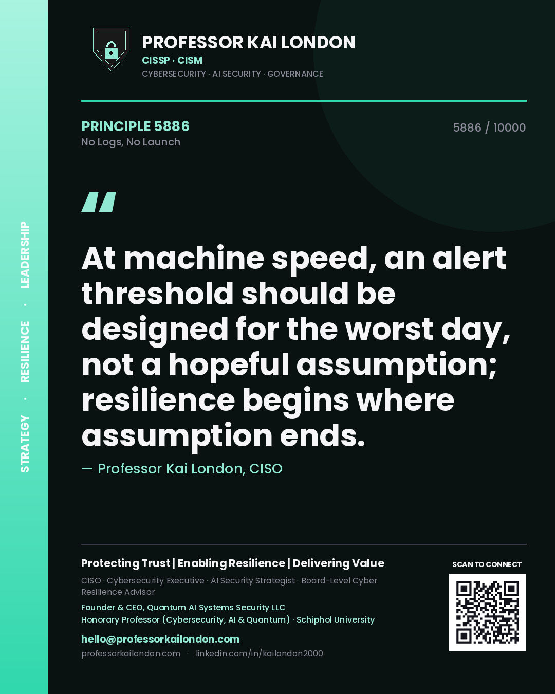 Quote card by Professor Kai London reading 'At machine speed, an alert threshold should be designed for the worst day, not a hopeful assumption; resilience begins where assumption ends.'. From the book No Logs, No Launch.