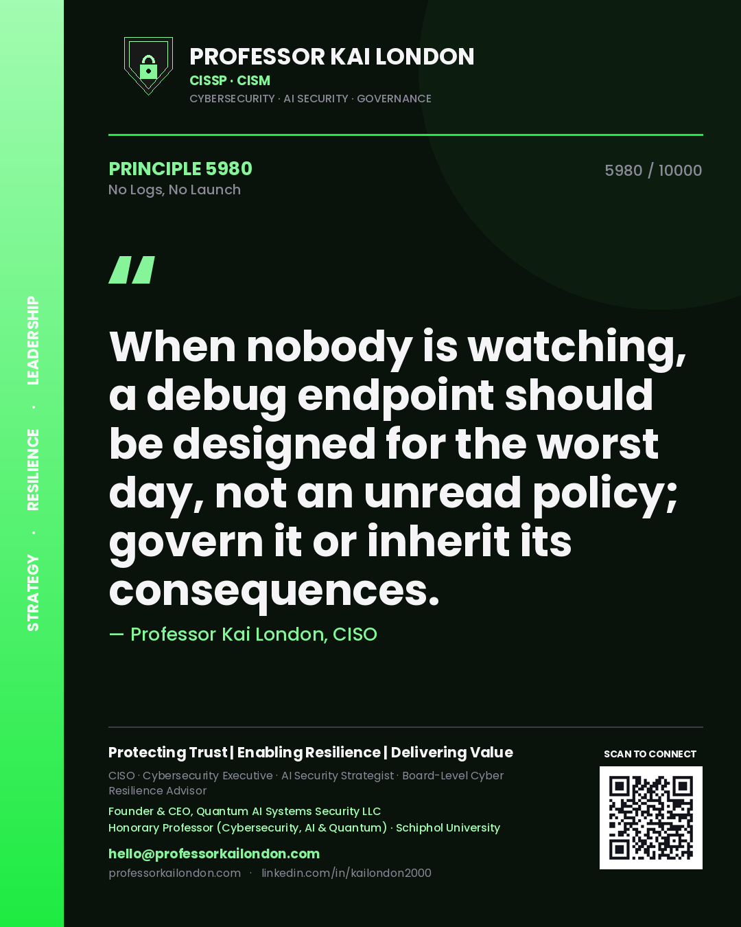 Professor Kai London principle 5980: When nobody is watching, a debug endpoint should be designed for the worst day, not an unread policy; govern it or inherit its consequences.