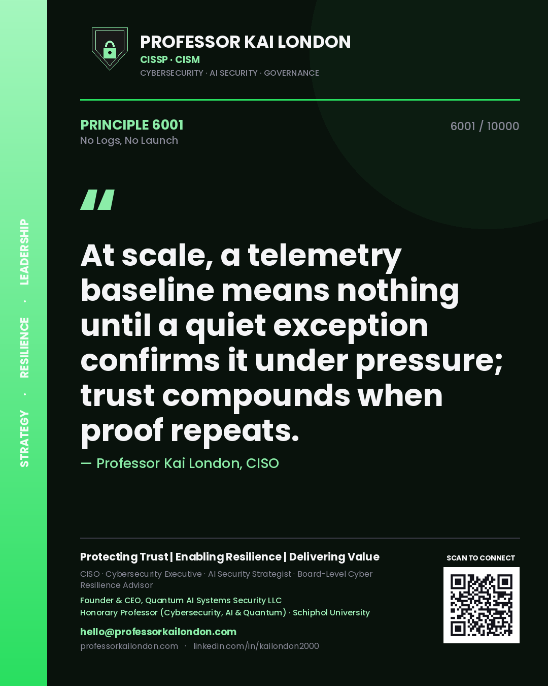 Professor Kai London principle 6001: At scale, a telemetry baseline means nothing until a quiet exception confirms it under pressure; trust compounds when proof repeats.