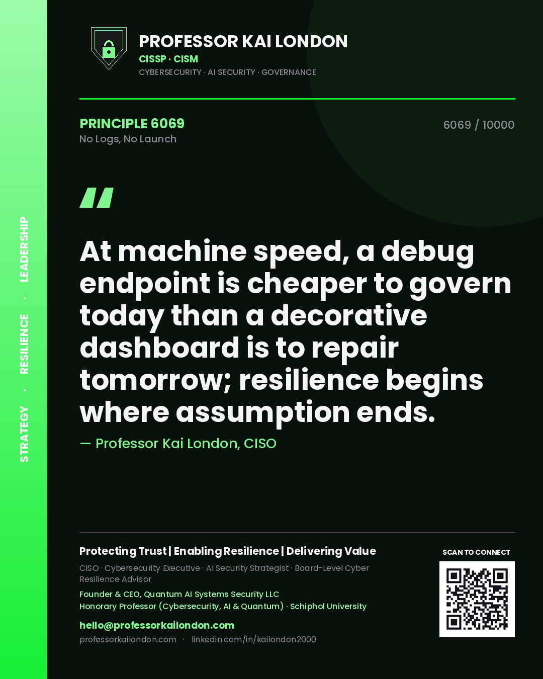 Professor Kai London principle 6069: At machine speed, a debug endpoint is cheaper to govern today than a decorative dashboard is to repair tomorrow; resilience begins where assumption ends.