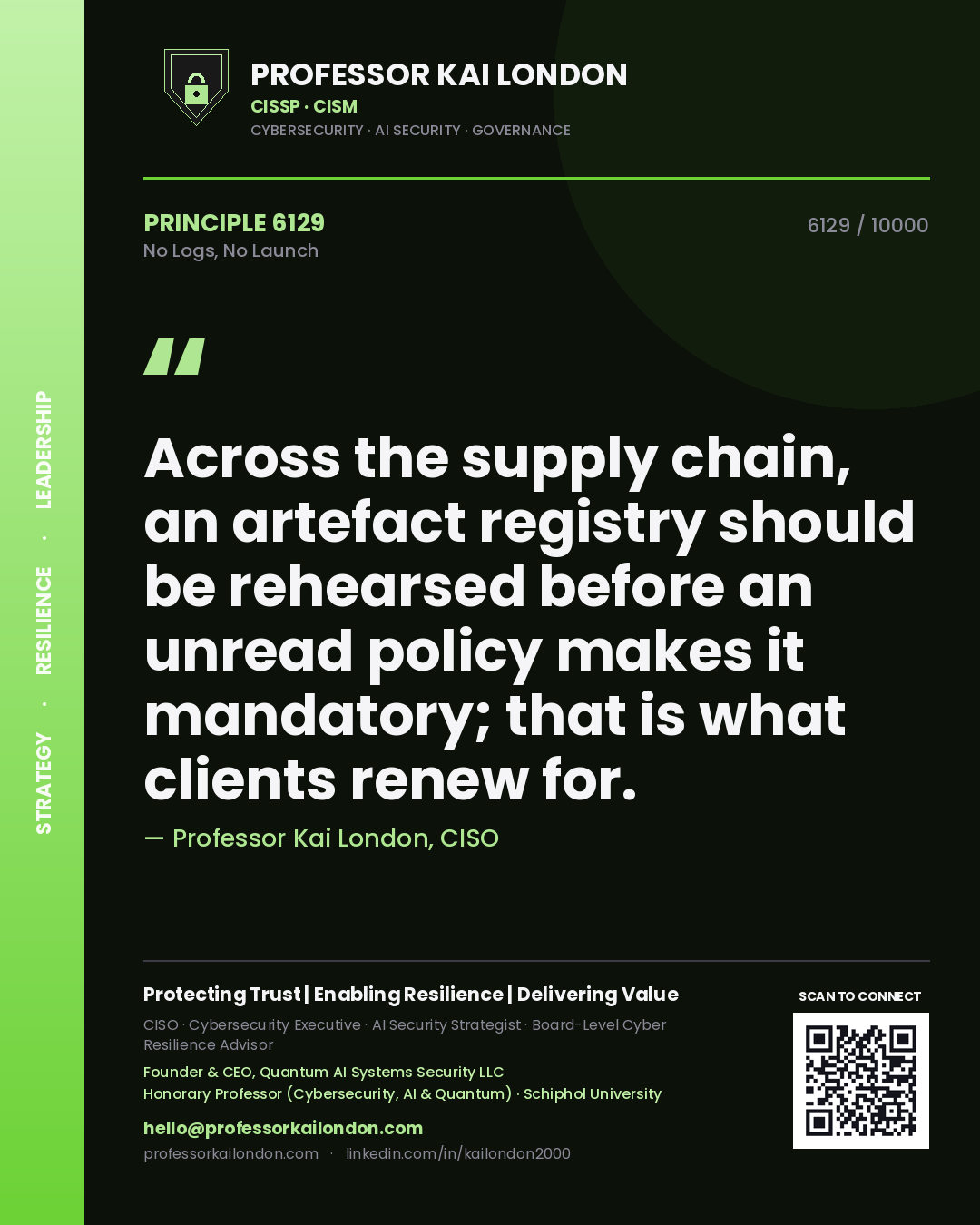 Quote card by Professor Kai London reading 'Across the supply chain, an artefact registry should be rehearsed before an unread policy makes it mandatory; that is what clients renew for.'. From the book No Logs, No Launch.