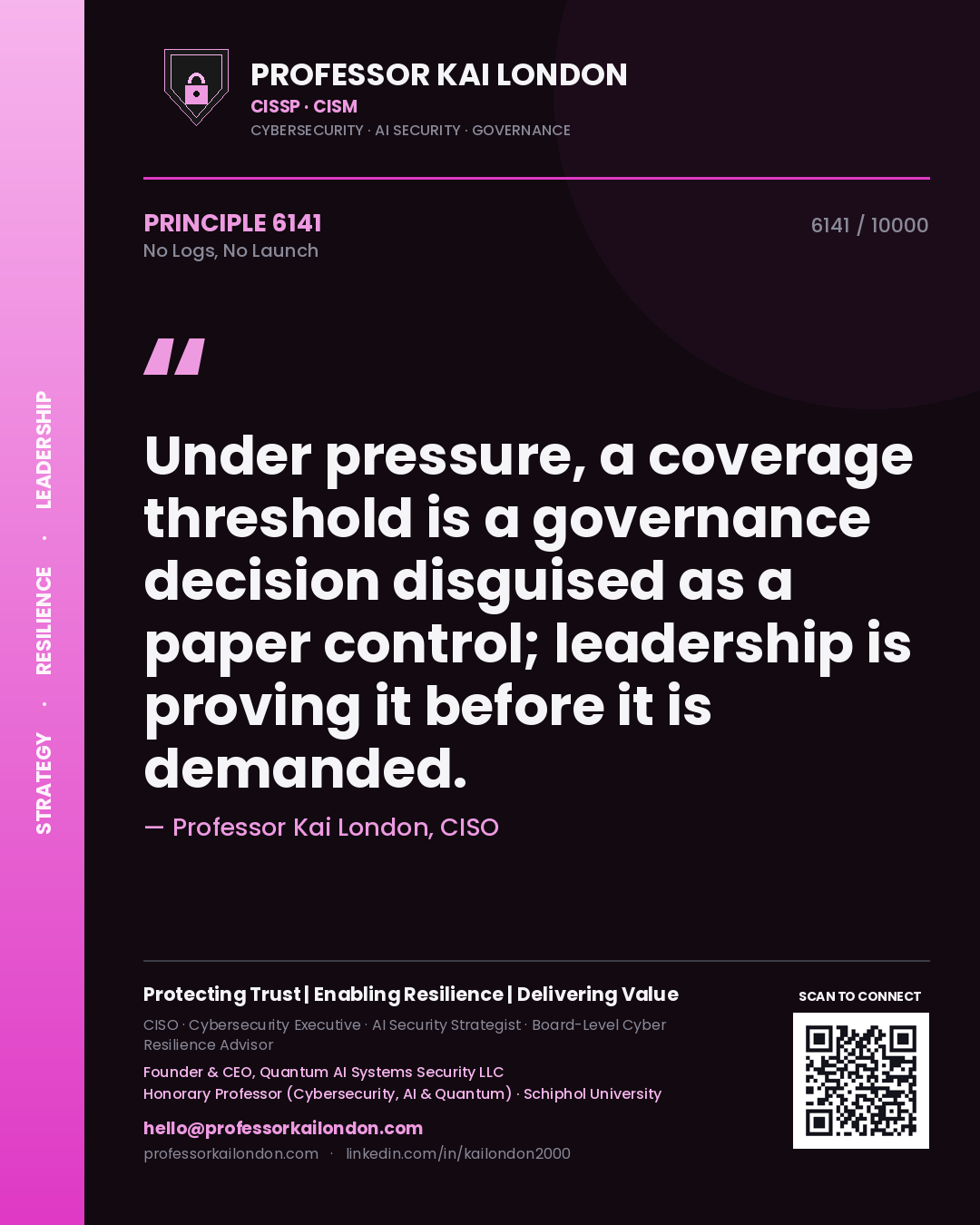 Quote card by Professor Kai London reading 'Under pressure, a coverage threshold is a governance decision disguised as a paper control; leadership is proving it before it is demanded.'. From the book No Logs, No Launch.