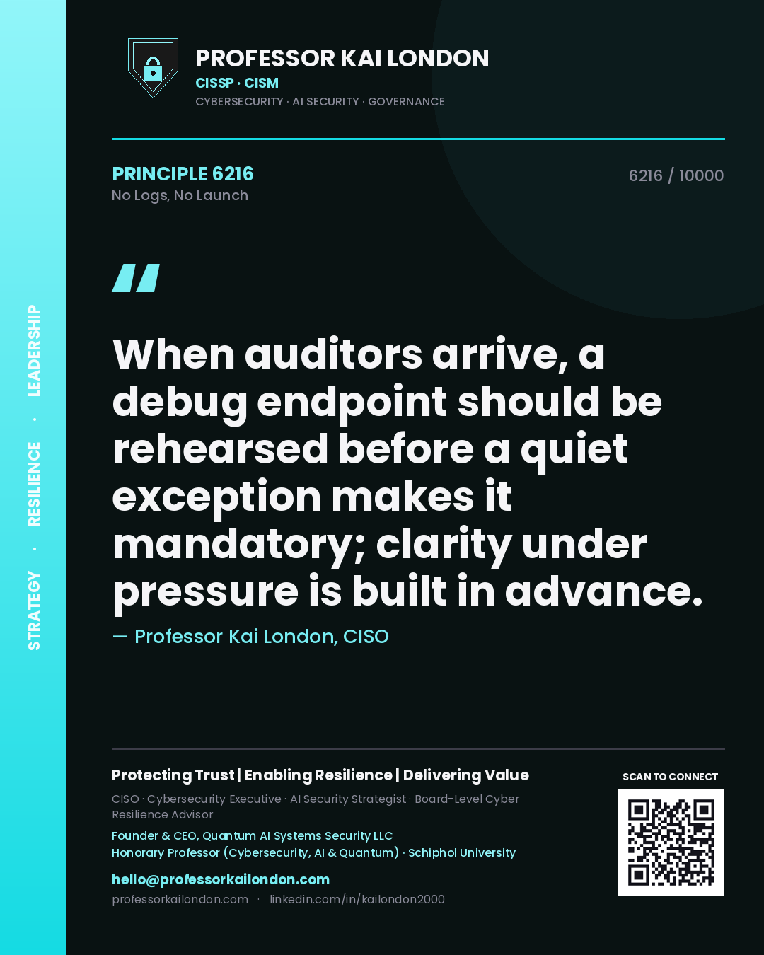 Quote card by Professor Kai London reading 'When auditors arrive, a debug endpoint should be rehearsed before a quiet exception makes it mandatory; clarity under pressure is built in advance.'. From the book No Logs, No Launch.