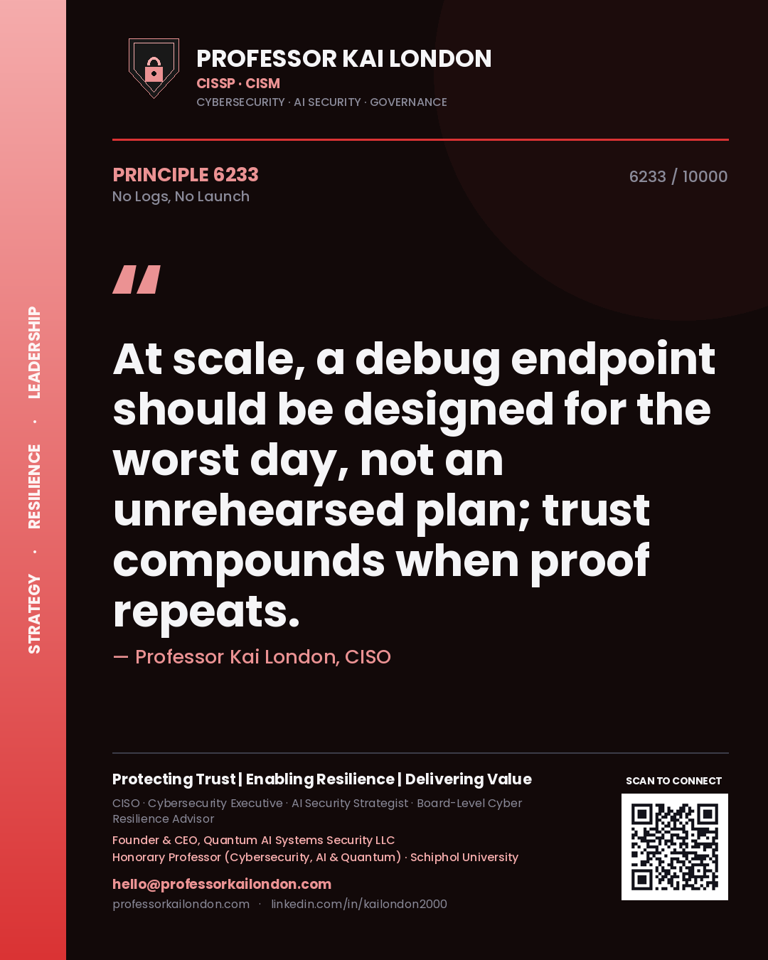 Quote card by Professor Kai London reading 'At scale, a debug endpoint should be designed for the worst day, not an unrehearsed plan; trust compounds when proof repeats.'. From the book No Logs, No Launch.